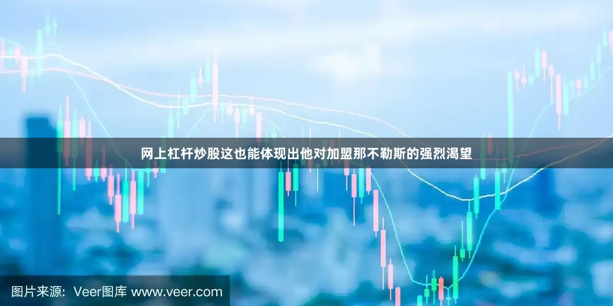 网上杠杆炒股这也能体现出他对加盟那不勒斯的强烈渴望